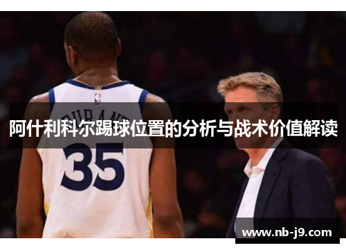 阿什利科尔踢球位置的分析与战术价值解读