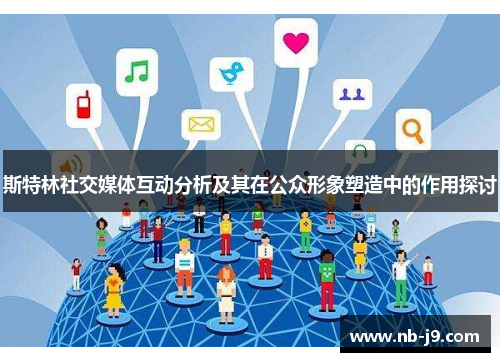 斯特林社交媒体互动分析及其在公众形象塑造中的作用探讨 斯特林社交媒体互动分析及其在公众形象塑造中的作用探讨