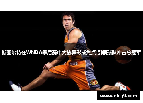 斯图尔特在WNBA季后赛中大放异彩成焦点 引领球队冲击总冠军 斯图尔特在WNBA季后赛中大放异彩成焦点 引领球队冲击总冠军