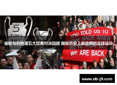 曼联与利物浦五大经典对决回顾 揭秘历史上最震撼的足球战役 曼联与利物浦五大经典对决回顾 揭秘历史上最震撼的足球战役