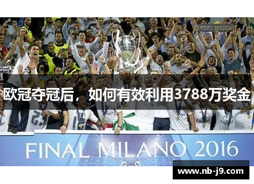 欧冠夺冠后，如何有效利用3788万奖金