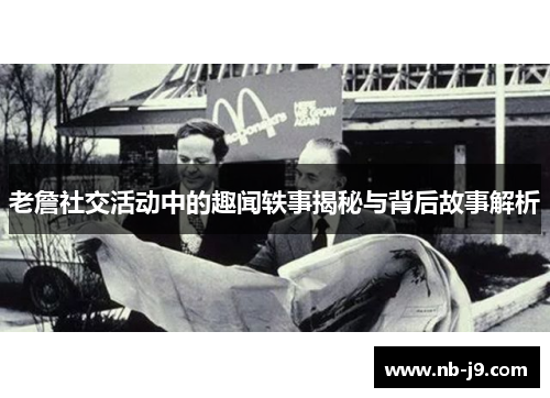 老詹社交活动中的趣闻轶事揭秘与背后故事解析