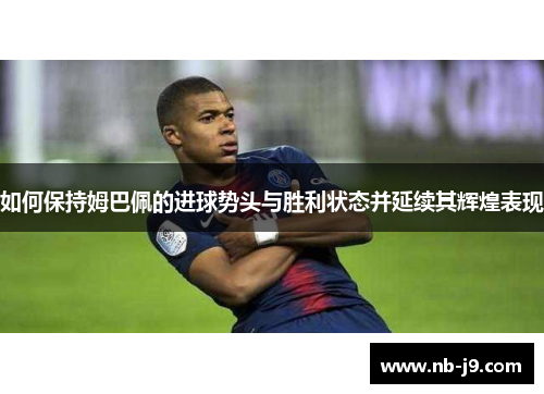 如何保持姆巴佩的进球势头与胜利状态并延续其辉煌表现