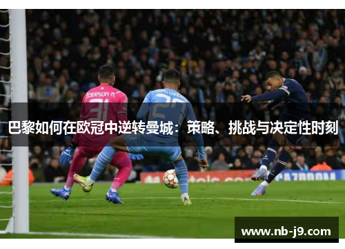 巴黎如何在欧冠中逆转曼城：策略、挑战与决定性时刻