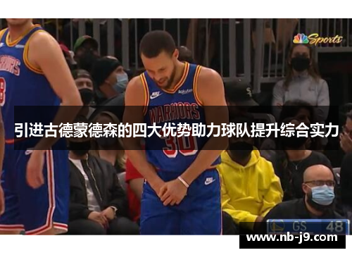 引进古德蒙德森的四大优势助力球队提升综合实力