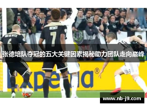 张德培队夺冠的五大关键因素揭秘助力团队走向巅峰 张德培队夺冠的五大关键因素揭秘助力团队走向巅峰