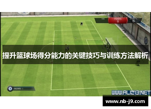 提升篮球场得分能力的关键技巧与训练方法解析