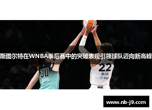 斯图尔特在WNBA季后赛中的突破表现引领球队迈向新高峰