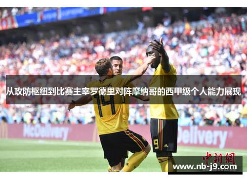 从攻防枢纽到比赛主宰罗德里对阵摩纳哥的西甲级个人能力展现