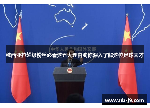 穆西亚拉超级粉丝必看这五大理由助你深入了解这位足球天才