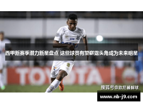 西甲新赛季潜力新星盘点 这些球员有望崭露头角成为未来明星