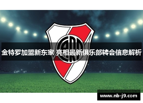 金特罗加盟新东家 亮相最新俱乐部转会信息解析