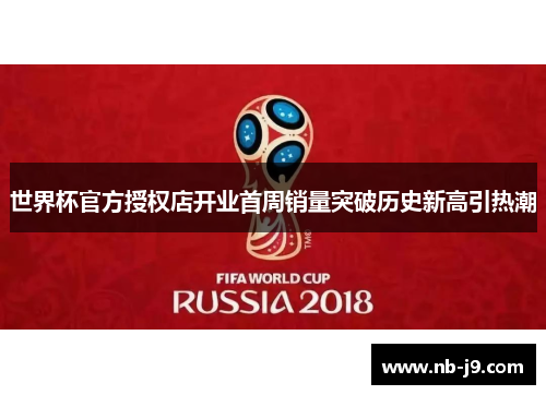 世界杯官方授权店开业首周销量突破历史新高引热潮