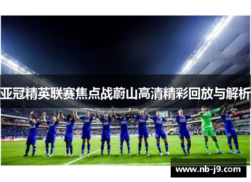 亚冠精英联赛焦点战蔚山高清精彩回放与解析