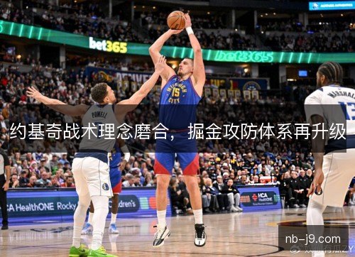 约基奇战术理念磨合，掘金攻防体系再升级